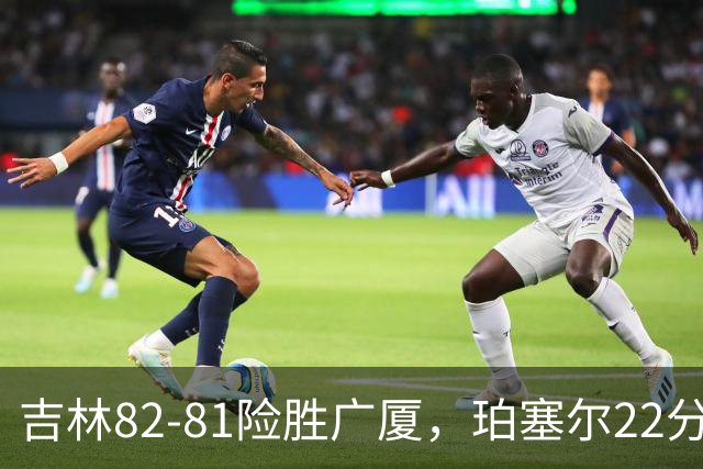 吉林82-81险胜广厦，珀塞尔22分，胡金秋19分，塔克22分失绝杀