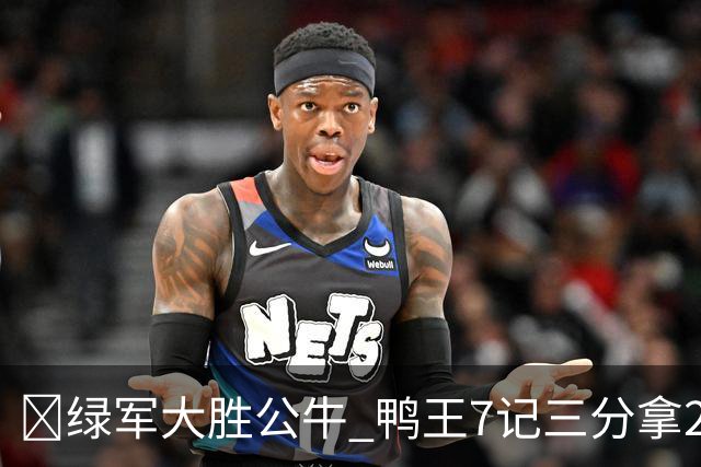 🏀绿军大胜公牛 鸭王7记三分拿28分 塔图姆23+7+6 威尔逊17+5